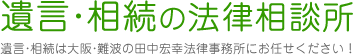 遺言・相続の法律相談所 遺言・相続は大阪・難波の田中宏幸法律事務所にお任せください!